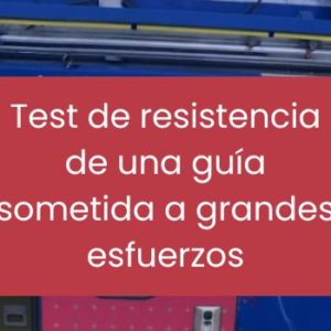 Test de resistencia de una guía sometida a grandes esfuerzos