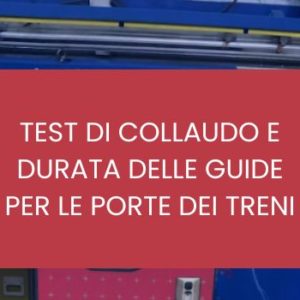 TEST DI COLLAUDO E DURATA DELLE GUIDE PER LE PORTE DEI TRENI