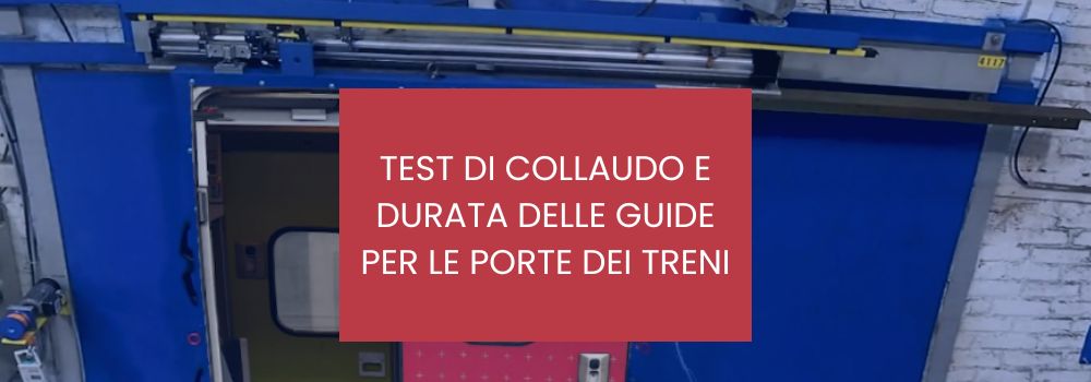 TEST DI COLLAUDO E DURATA DELLE GUIDE PER LE PORTE DEI TRENI